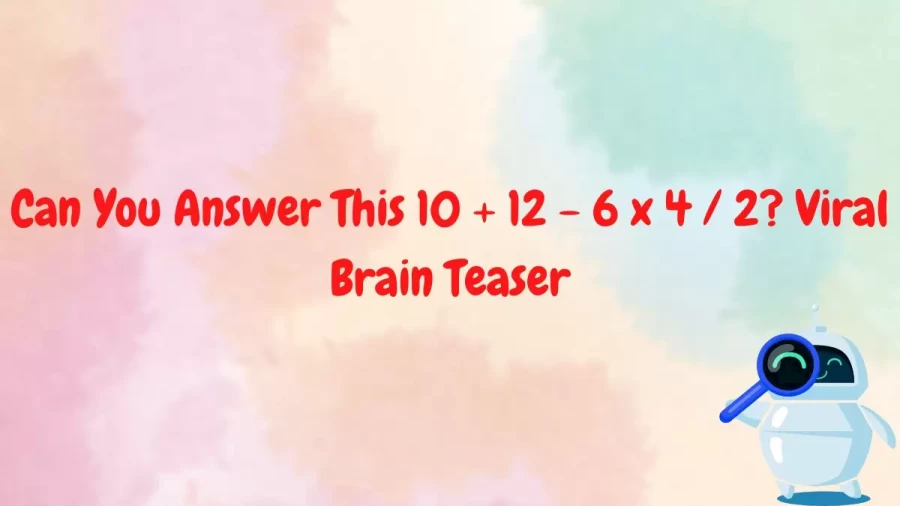 Can You Answer This 10 + 12 - 6 x 4 / 2? Viral Brain Teaser