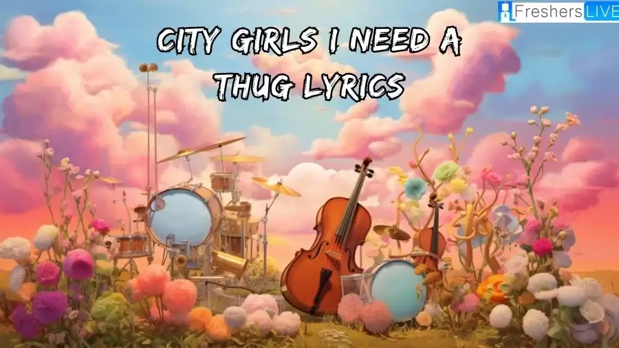 City Girls I Need A Thug Lyrics: The Magical Lines
