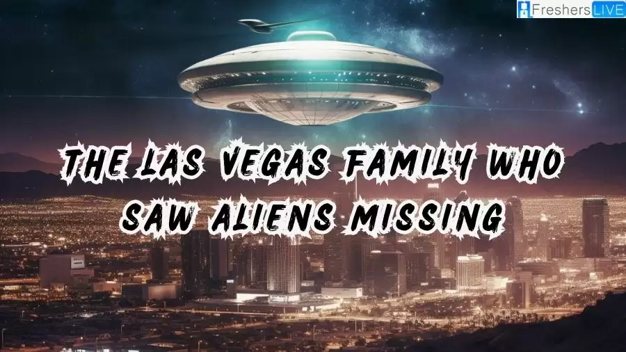 Is the Las Vegas Family Who Saw Aliens Missing? Know Here!