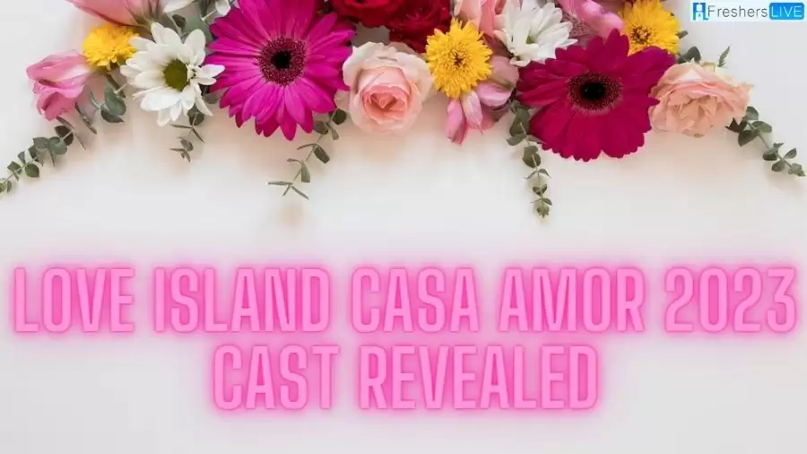 Love Island Casa Amor 2023 Cast Revealed, When is Love Island’s Casa Amor 2023?