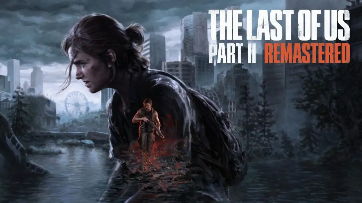 When does the Last of Us Part 2 Remastered Come Out? Will the Last of Us Part 2 Remastered Come to Pc?