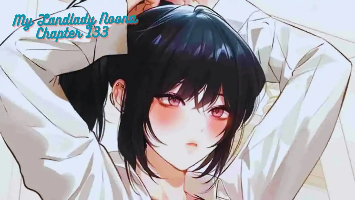 My Landlady Noona Chapter 133 Release Date, Spoilers, Raw Scans, and More