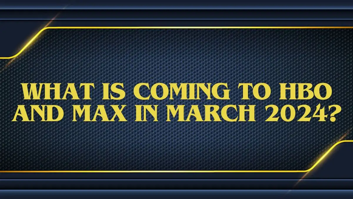 What is Coming to HBO and Max in March 2024? Get The Full List Here