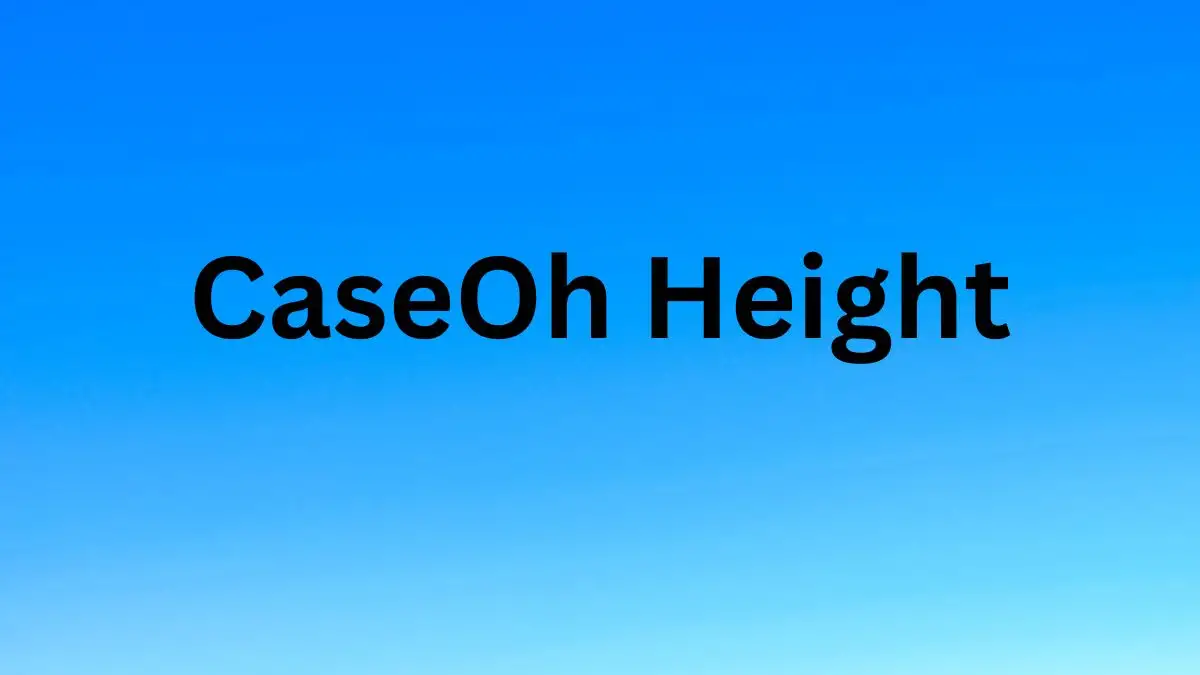 CaseOh Height How Tall is CaseOh?