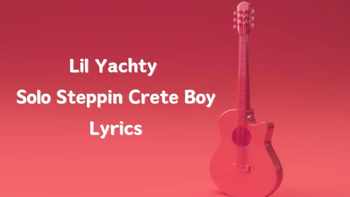 Lil Yachty Solo Steppin Crete Boy Lyrics know the real meaning of Lil Yachty