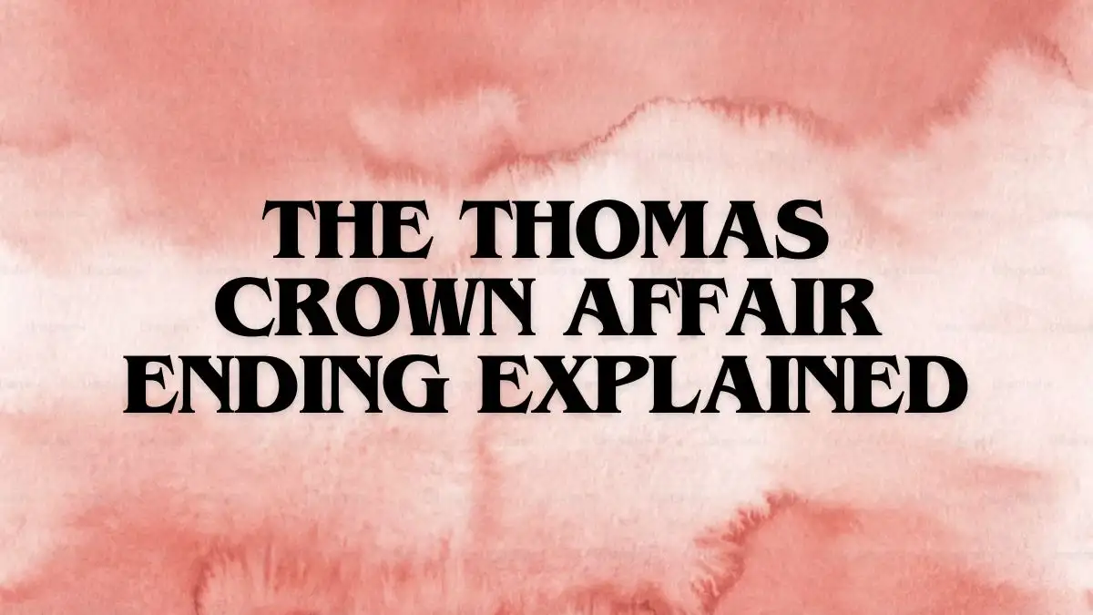 The Thomas Crown Affair Ending Explained, Plot, Cast, And More